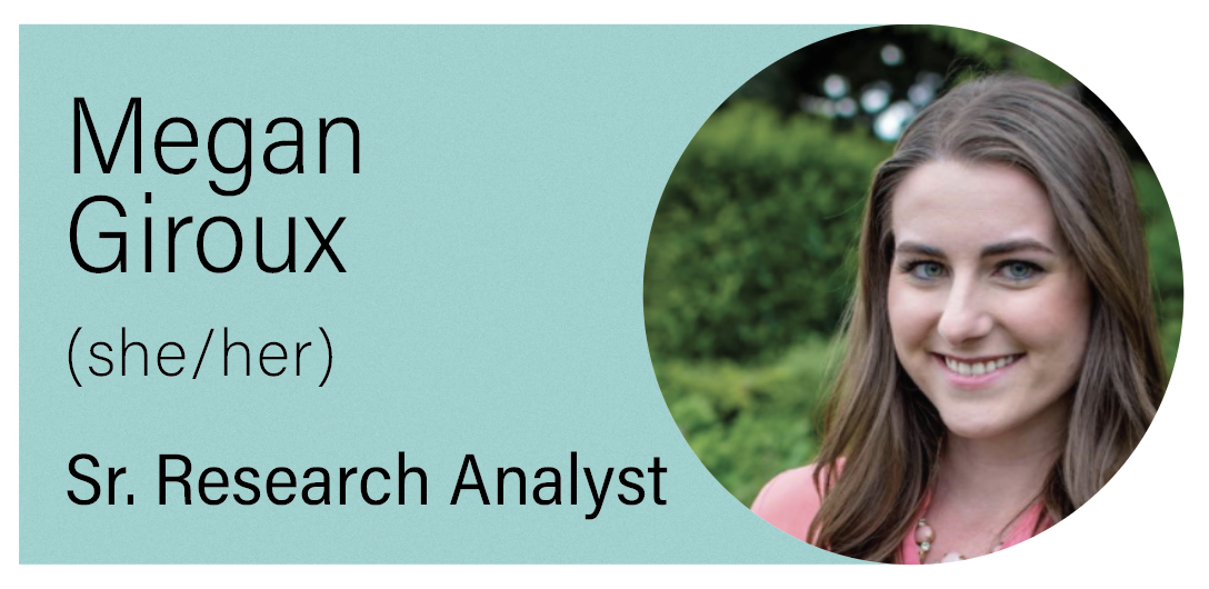 Megan Giroux (she/her) Sr. Research Analyst