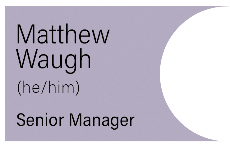 Matthew Waugh (he/him) Senior Manager
